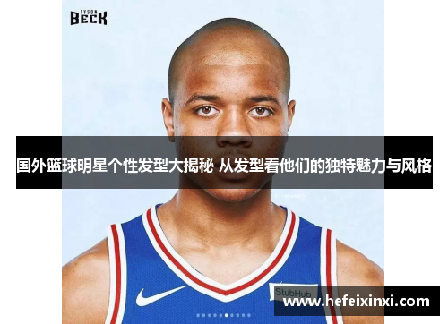 国外篮球明星个性发型大揭秘 从发型看他们的独特魅力与风格